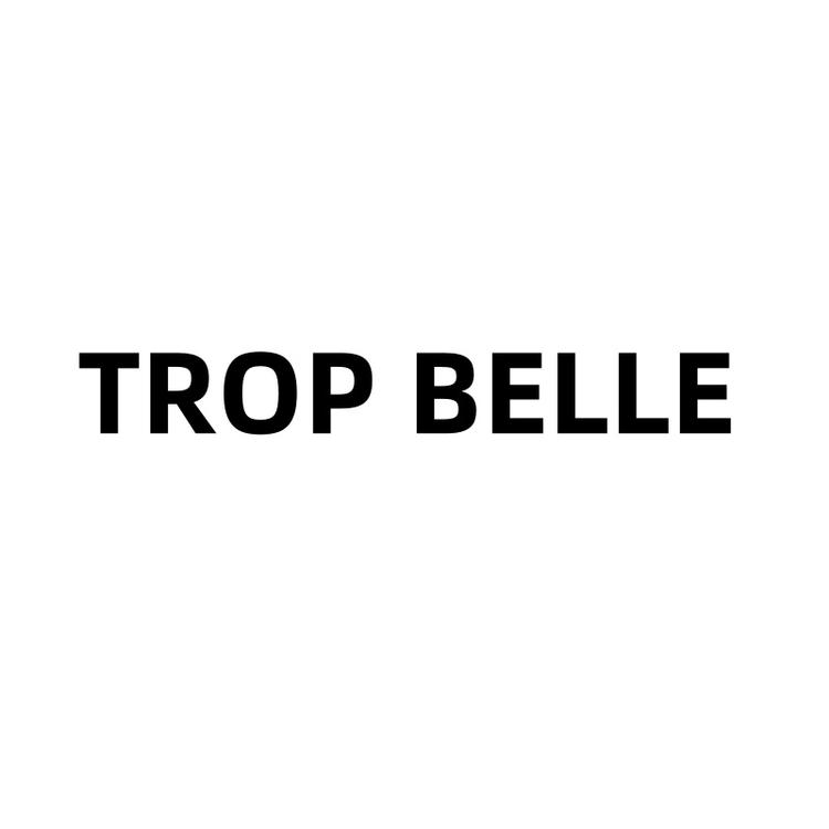 TROP BELLE